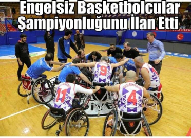 Engelsiz Basketbolcular Şampiyonluğunu İlan Etti