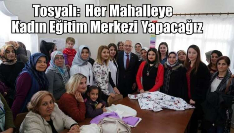 Tosyalı: Her Mahalleye Kadın Eğitim Merkezi Yapacağız