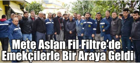 Mete Aslan Fil Filtre’de Emekçilerle Bir Araya Geldi