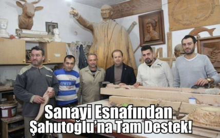 Sanayi Esnafından Şahutoğlu’na Tam Destek!