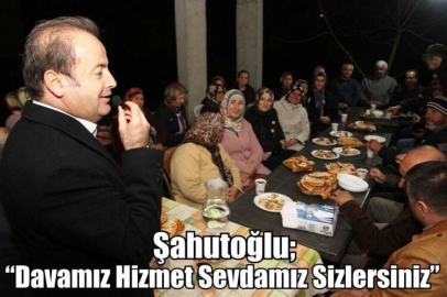 Şahutoğlu; “Davamız Hizmet Sevdamız Sizlersiniz”