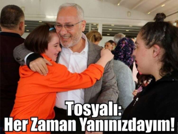 Tosyalı: Her Zaman Yanınızdayım!