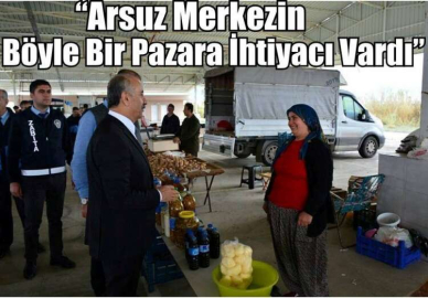 “Arsuz Merkezin Böyle Bir Pazara İhtiyacı Vardı”