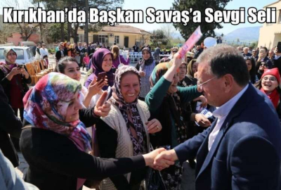 Kırıkhan’da Başkan Savaş’a Sevgi Seli 