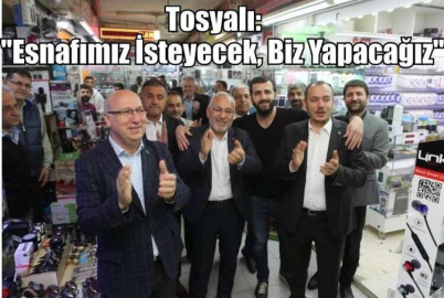 Tosyalı:''Esnafımız İsteyecek, Biz Yapacağız''