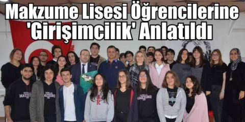 Makzume Lisesi Öğrencilerine 'Girişimcilik' Anlatıldı